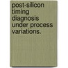 Post-Silicon Timing Diagnosis Under Process Variations. door Lin Xie