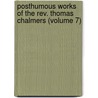 Posthumous Works Of The Rev. Thomas Chalmers (Volume 7) door Thomas Chalmers