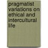 Pragmatist Variations on Ethical and Intercultural Life