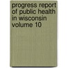 Progress Report of Public Health in Wisconsin Volume 10 door Wisconsin State Board of Health