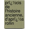 Prï¿½Cis De L'Histoire Ancienne, D'Aprï¿½S Rollin door Jacques Corentin Royou
