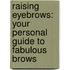 Raising Eyebrows: Your Personal Guide to Fabulous Brows