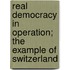 Real Democracy In Operation; The Example Of Switzerland