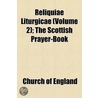 Reliquiae Liturgicae Volume 2; The Scottish Prayer-Book by Church of England