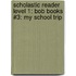 Scholastic Reader Level 1: Bob Books #3: My School Trip