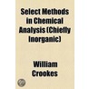 Select Methods in Chemical Analysis (Chiefly Inorganic) by Sir William Crookes