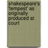 Shakespeare's 'Tempest' as Originally Produced at Court