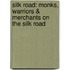 Silk Road: Monks, Warriors & Merchants on the Silk Road