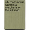 Silk Road: Monks, Warriors & Merchants on the Silk Road by Luce Boulnois
