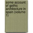 Some Account Of Gothic Architecture In Spain (Volume 1)