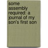 Some Assembly Required: A Journal Of My Son's First Son door Sam Lamott