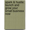 Spark & Hustle: Launch and Grow Your Small Business Now by Tory Johnson