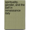 Spirituality, Gender, And The Self In Renaissance Italy by Querciolo Mazzonis