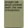 Straight Talk About Crooked Teeth: The New Orthodontics by S. Kent Lauson