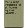 The "Summa Theologica" Of St. Thomas Aquinas (Volume 7) by Saint Thomas