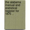 The Alabama Manual and Statistical Register for 1875 .. door Onbekend