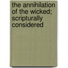 The Annihilation of the Wicked; Scripturally Considered by W. McDonald