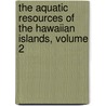 The Aquatic Resources of the Hawaiian Islands, Volume 2 door Charles Henry Gilbert