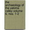 The Archaeology of the Yakima Valley Volume 6, Nos. 1-2 by Harlan Ingersoll Smith