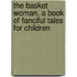 The Basket Woman, a Book of Fanciful Tales for Children