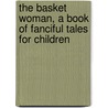 The Basket Woman, a Book of Fanciful Tales for Children by Mary Austin