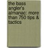 The Bass Angler's Almanac: More Than 750 Tips & Tactics
