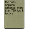 The Bass Angler's Almanac: More Than 750 Tips & Tactics door John Weiss
