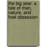 The Big Year: A Tale Of Man, Nature, And Fowl Obsession door Mark Obmascik