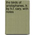 The Birds of Aristophanes, Tr. by H.F. Cary, with Notes