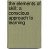 The Elements of Skill: A Conscious Approach to Learning door Theodore Dimon