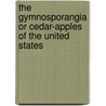 The Gymnosporangia or Cedar-Apples of the United States door William Gilson Farlow
