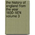 The History of England from the Year 1830-1874 Volume 3