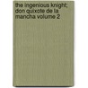 The Ingenious Knight; Don Quixote de La Mancha Volume 2 door Miguel de Cervantes Y. Saavedra
