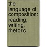 The Language of Composition: Reading, Writing, Rhetoric by University Renee H. Shea
