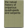 The Natual History Of Oviparous Quadrupeds And Serpents door General Books