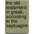 The Old Testament in Greek, According to the Septuagint
