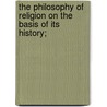 The Philosophy of Religion on the Basis of Its History; door Otto Pfleiderer