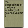 The Proceedings of the Iowa Academy of Science Volume 3 by Iowa Academy of Science