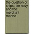 The Question of Ships; The Navy and the Merchant Marine