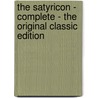 The Satyricon - Complete - The Original Classic Edition by Petronius Arbiter