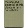 The Use and Potential of Wild Plants in Farm Households door Food and Agriculture Organization of the United Nations