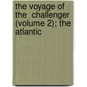 The Voyage of the  Challenger  (Volume 2); The Atlantic by Sir Charles Wyville Thomson