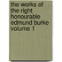 The Works of the Right Honourable Edmund Burke Volume 1