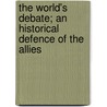 The World's Debate; an Historical Defence of the Allies by William Francis Barry