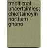 Traditional Uncertainties; Chieftaincyin Northern Ghana by Paul Stacey