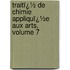 Traitï¿½ De Chimie Appliquï¿½E Aux Arts, Volume 7