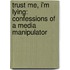 Trust Me, I'm Lying: Confessions of a Media Manipulator