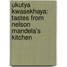 Ukutya Kwasekhaya: Tastes From Nelson Mandela's Kitchen door Xoliswa Ndoyiya