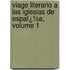 Viage Literario a Las Iglesias De Espaï¿½A, Volume 1