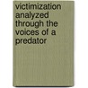 Victimization Analyzed Through The Voices Of A Predator door Eric A. Krueter